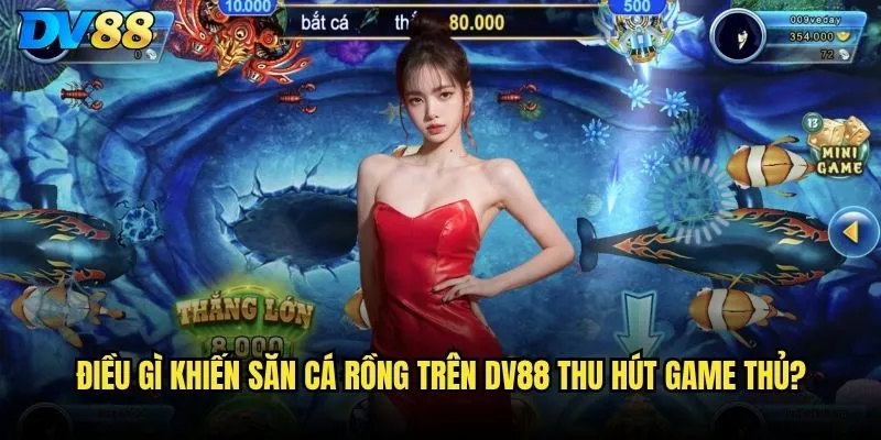 Săn cá rồng trên DV88 có xứng đáng với tiếng tăm game hot nhất không? 2 Điều gì khiến săn cá rồng trên DV88 thu hút game thủ?