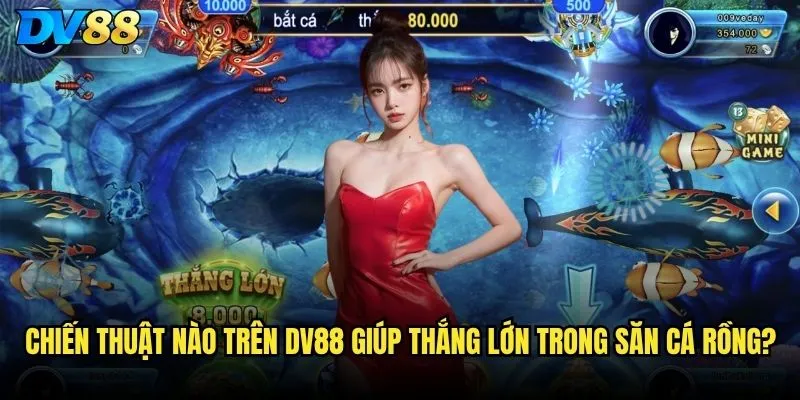 Săn cá rồng trên DV88 có xứng đáng với tiếng tăm game hot nhất không? 3 Chiến thuật nào trên DV88 giúp thắng lớn trong săn cá rồng?