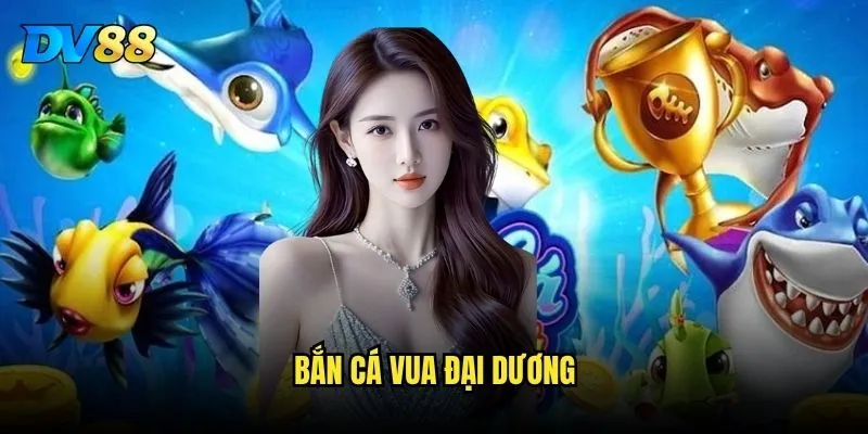 Bắn Cá Vua Đại Dương