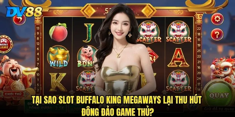 Slot Buffalo King Megaways DV88 có thực sự dễ ăn như lời đồn? 2 Tại sao Slot Buffalo King Megaways lại thu hút đông đảo game thủ?