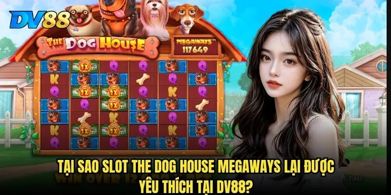 Slot The Dog House Megaways tại DV88 có thực sự mang lại cơ hội thắng lớn không? 2 Tại sao Slot The Dog House Megaways lại được yêu thích tại DV88?