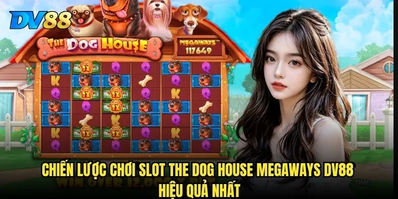 Slot The Dog House Megaways tại DV88 có thực sự mang lại cơ hội thắng lớn không? 3 Chiến lược chơi Slot The Dog House Megaways DV88 hiệu quả nhất