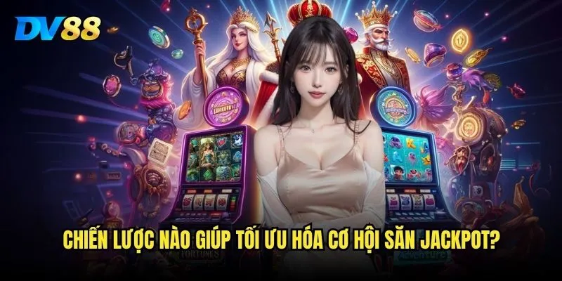 Làm thế nào để áp dụng bí quyết săn jackpot hiệu quả tại DV88? 3 Chiến lược nào giúp tối ưu hóa cơ hội săn jackpot?