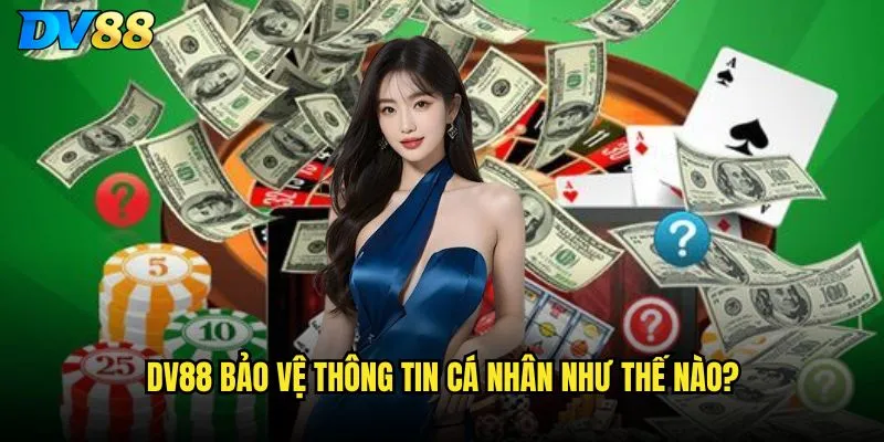 Chính sách bảo mật có đảm bảo an toàn thông tin người chơi DV88? 1 DV88 bảo vệ thông tin cá nhân như thế nào?