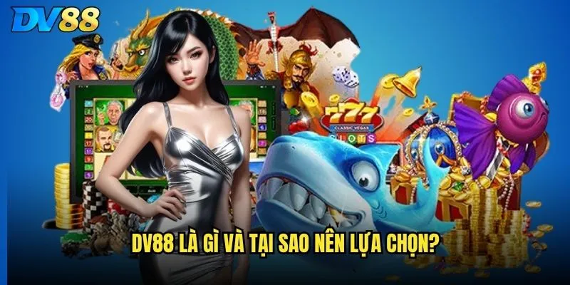 Giới thiệu DV88 có gì đặc biệt để thu hút người chơi? 1 DV88 là gì và tại sao nên lựa chọn?