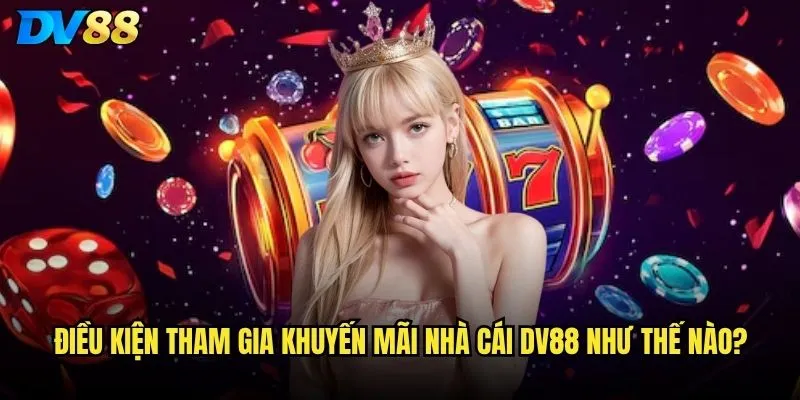 Khuyến mãi nhà cái DV88 có hấp dẫn và dễ nhận không? 3 Điều kiện tham gia khuyến mãi nhà cái DV88 như thế nào?