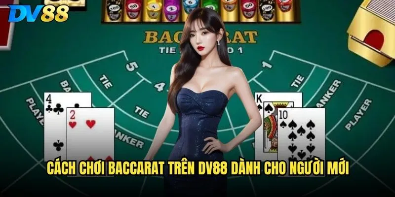 Baccarat tại DV88 có tỷ lệ thắng cao và công bằng không? 2 Cách chơi Baccarat trên DV88 dành cho người mới