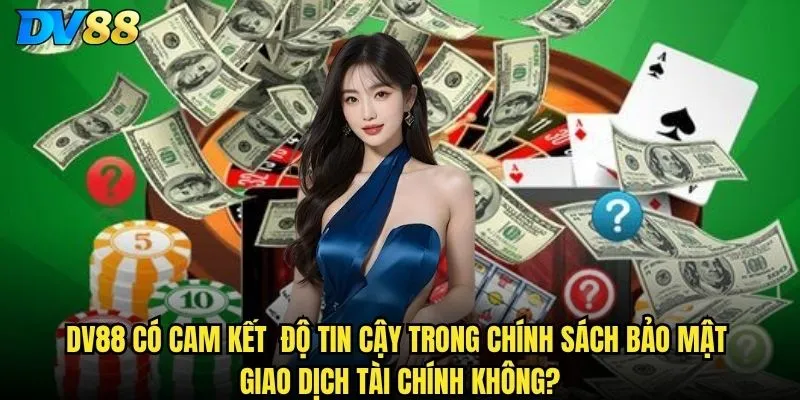 Chính sách bảo mật có đảm bảo an toàn thông tin người chơi DV88? 5 DV88 có cam kết độ tin cậy trong chính sách bảo mật giao dịch tài chính không?