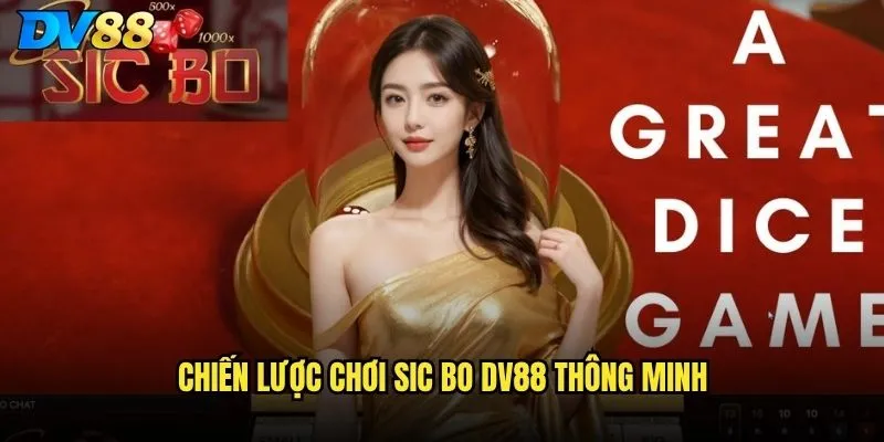 Sic Bo DV88 có tỷ lệ thắng cao nhất ở cược nào? 3 Chiến lược chơi Sic Bo DV88 thông minh