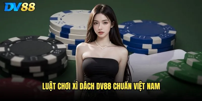 Xì dách trên DV88 có giống với phiên bản Blackjack quốc tế? 2 Luật chơi xì dách DV88 chuẩn Việt Nam