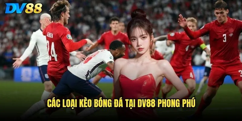 Bóng đá DV88 có tỷ lệ kèo cạnh tranh nhất thị trường? 2 Các loại kèo bóng đá tại DV88 phong phú