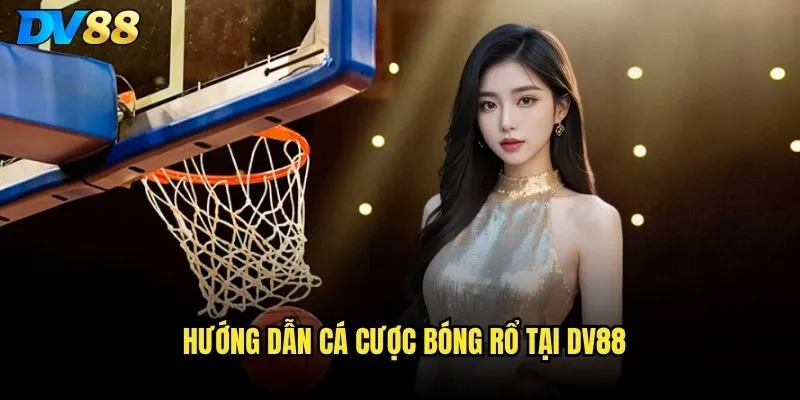 Bóng rổ trên DV88 có đủ các giải đấu lớn để cược không? 2 Hướng dẫn cá cược bóng rổ tại DV88