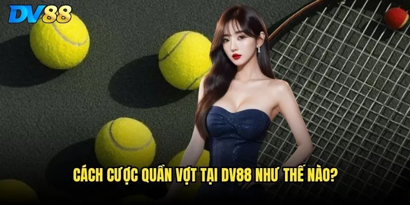Quần vợt tại DV88 có bao phủ các giải Grand Slam không? 2 Cách cược quần vợt tại DV88 như thế nào?