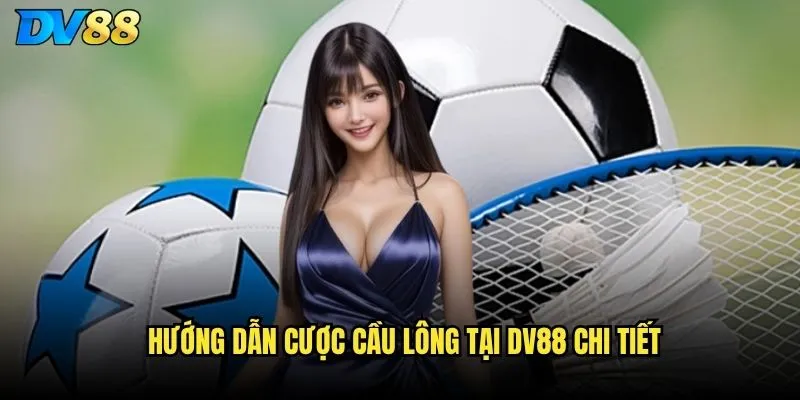 Cầu lông trên DV88 có hỗ trợ cá cược giải châu Á không? 2 Hướng dẫn cược cầu lông tại DV88 chi tiết