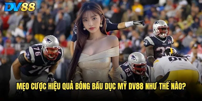 Bóng bầu dục Mỹ DV88 có theo NFL và NCAA không? 3 Mẹo cược hiệu quả bóng bầu dục Mỹ DV88 như thế nào?